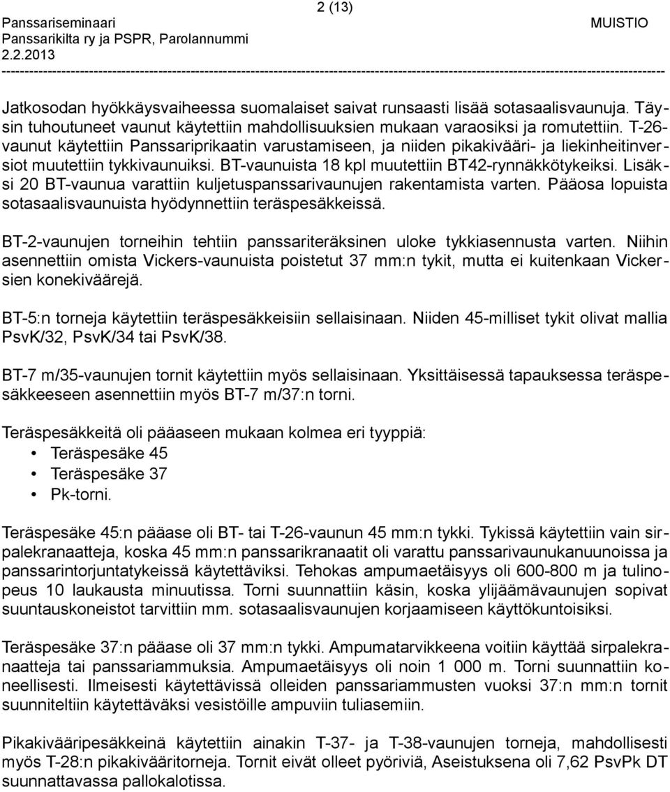 Lisäksi 20 BT-vaunua varattiin kuljetuspanssarivaunujen rakentamista varten. Pääosa lopuista sotasaalisvaunuista hyödynnettiin teräspesäkkeissä.