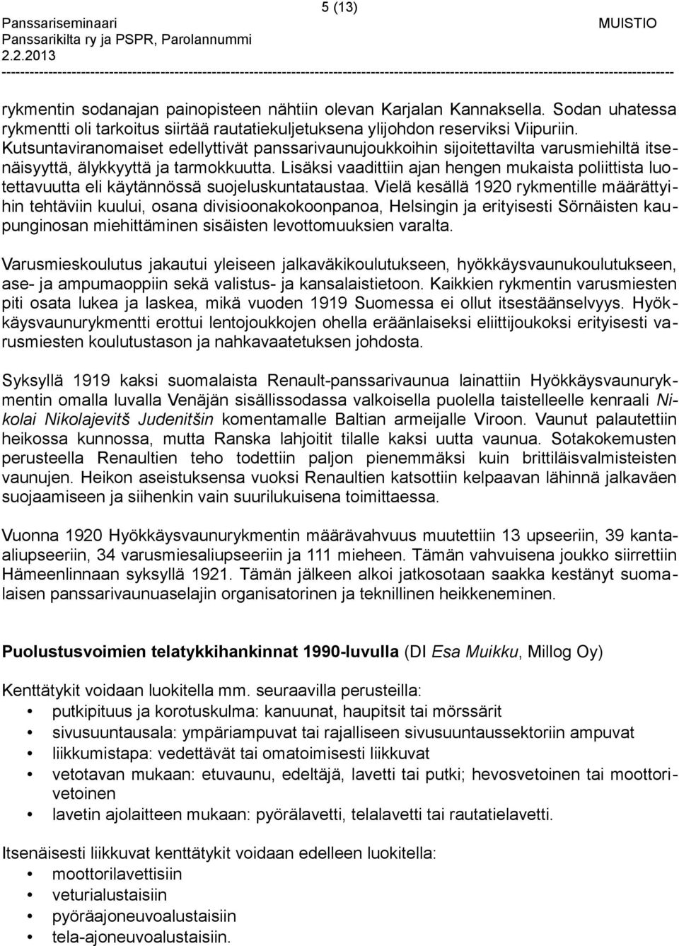 Lisäksi vaadittiin ajan hengen mukaista poliittista luotettavuutta eli käytännössä suojeluskuntataustaa.