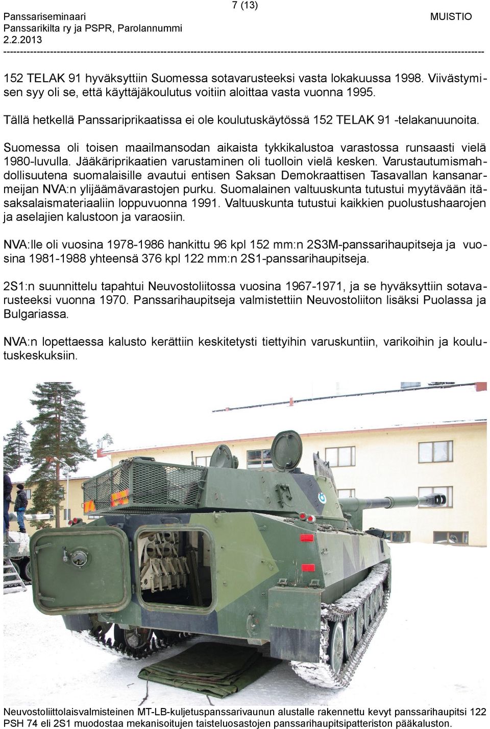 Jääkäriprikaatien varustaminen oli tuolloin vielä kesken. Varustautumismahdollisuutena suomalaisille avautui entisen Saksan Demokraattisen Tasavallan kansanarmeijan NVA:n ylijäämävarastojen purku.