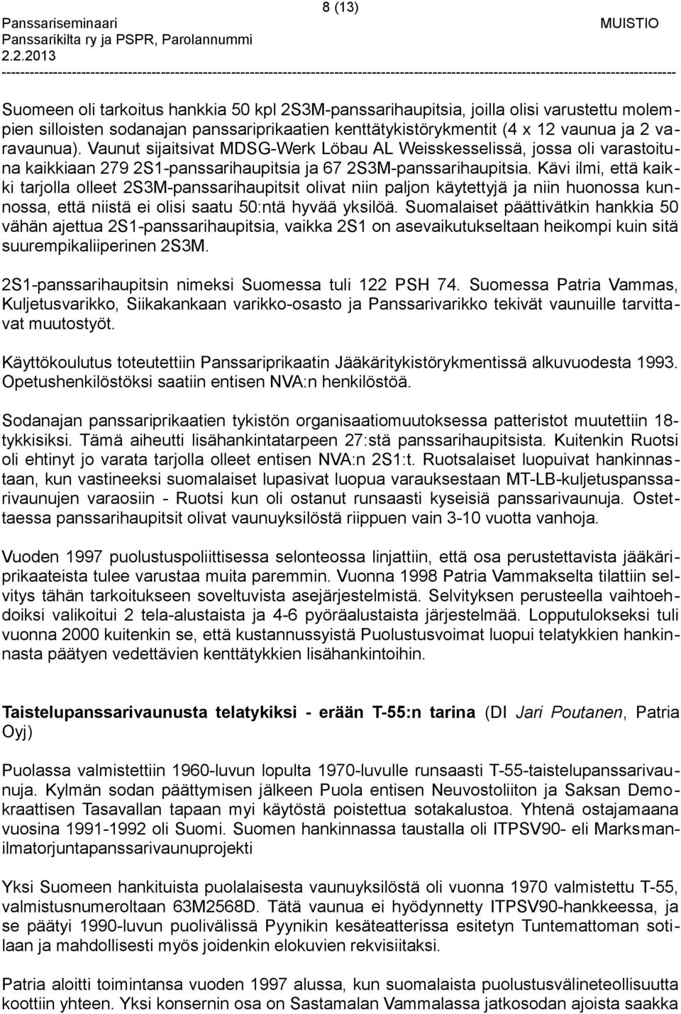 Kävi ilmi, että kaikki tarjolla olleet 2S3M-panssarihaupitsit olivat niin paljon käytettyjä ja niin huonossa kunnossa, että niistä ei olisi saatu 50:ntä hyvää yksilöä.