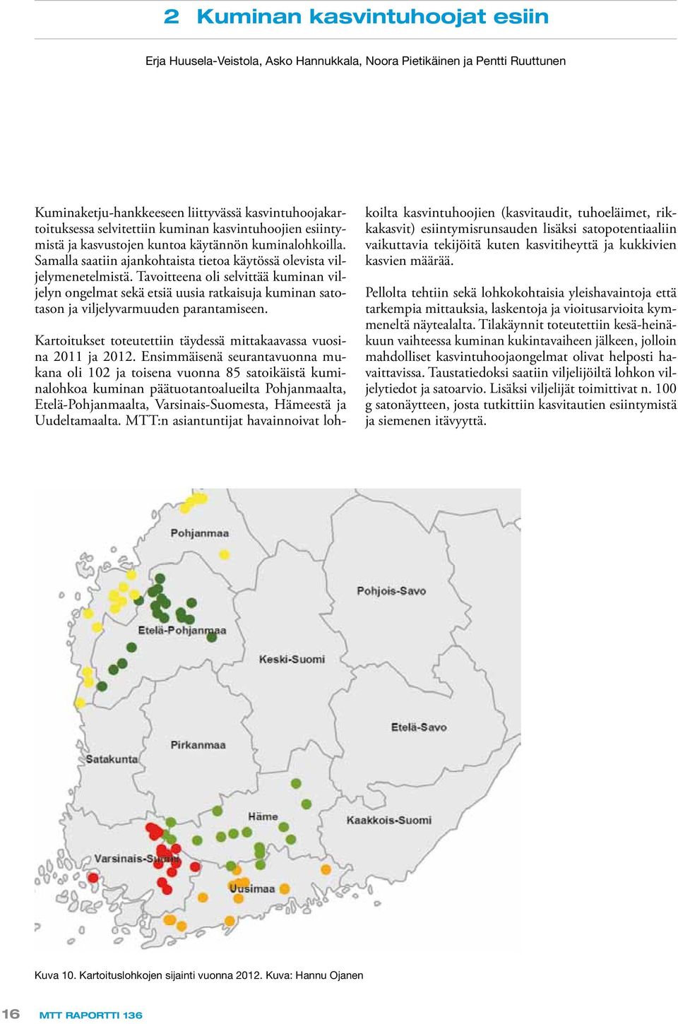 Tavoitteena oli selvittää kuminan viljelyn ongelmat sekä etsiä uusia ratkaisuja kuminan satotason ja viljelyvarmuuden parantamiseen.