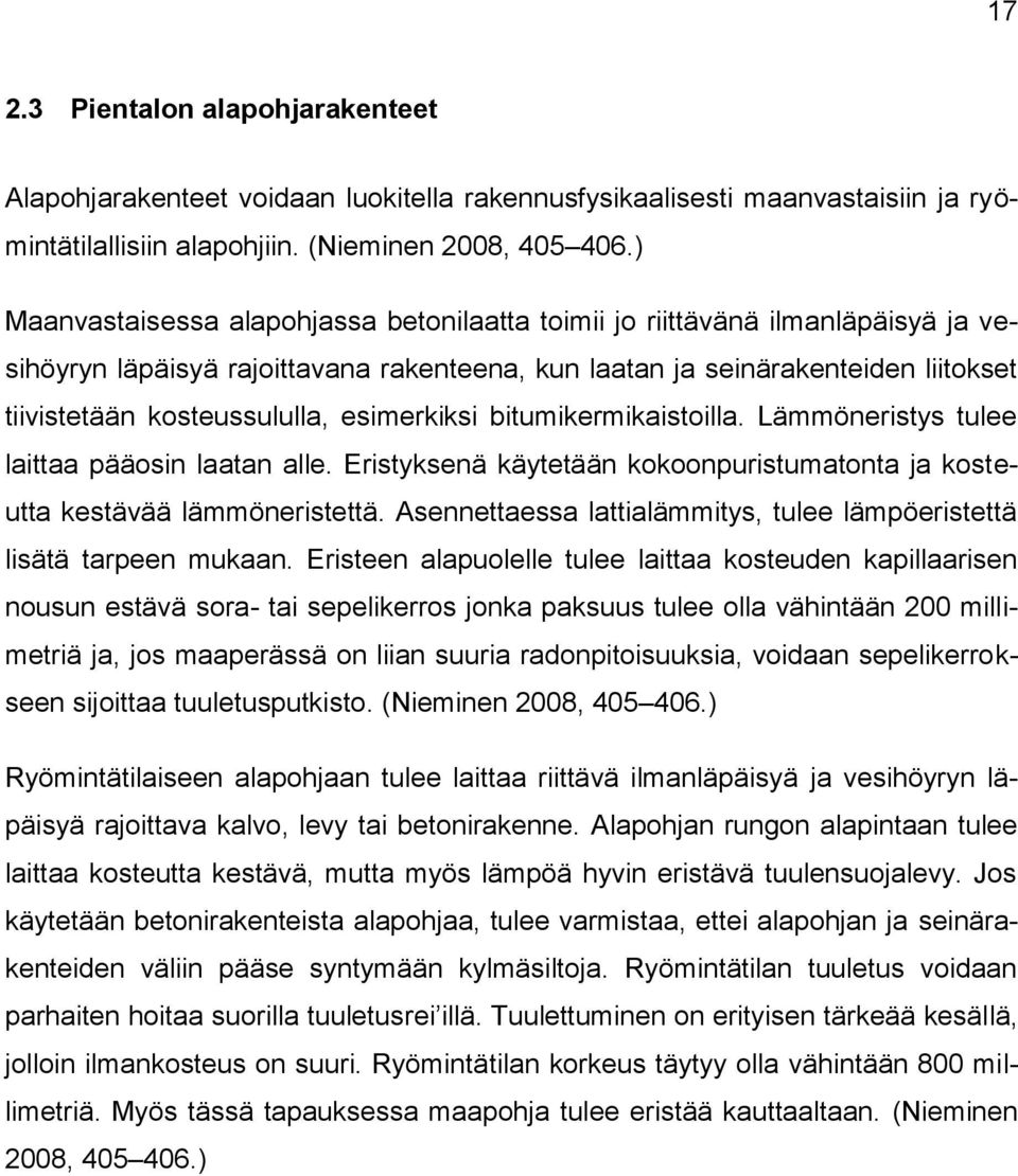 esimerkiksi bitumikermikaistoilla. Lämmöneristys tulee laittaa pääosin laatan alle. Eristyksenä käytetään kokoonpuristumatonta ja kosteutta kestävää lämmöneristettä.