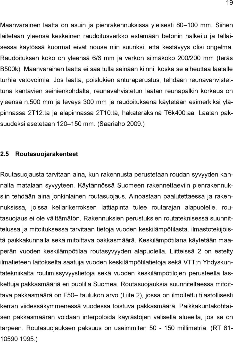 Raudoituksen koko on yleensä 6/6 mm ja verkon silmäkoko 200/200 mm (teräs B500k). Maanvarainen laatta ei saa tulla seinään kiinni, koska se aiheuttaa laatalle turhia vetovoimia.