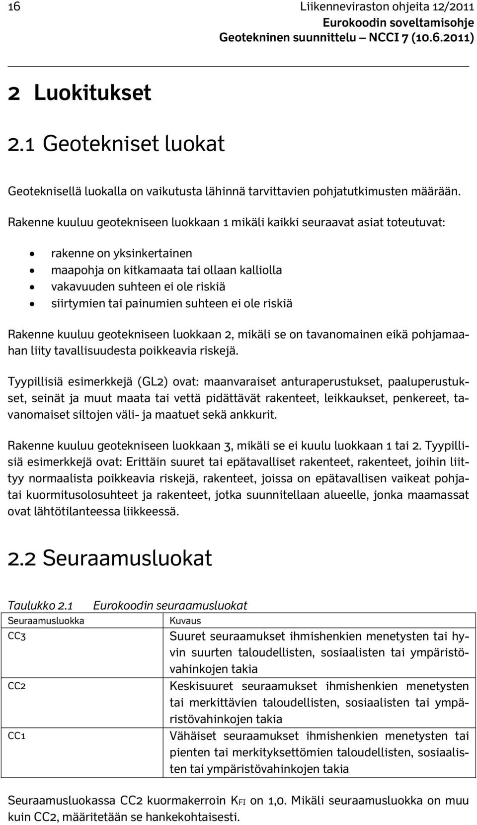 painumien suhteen ei ole riskiä Rakenne kuuluu geotekniseen luokkaan 2, mikäli se on tavanomainen eikä pohjamaahan liity tavallisuudesta poikkeavia riskejä.