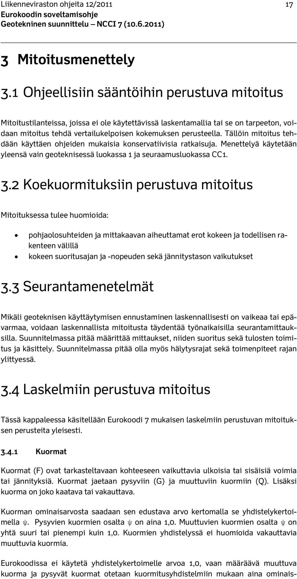 Tällöin mitoitus tehdään käyttäen ohjeiden mukaisia konservatiivisia ratkaisuja. Menettelyä käytetään yleensä vain geoteknisessä luokassa 1 ja seuraamusluokassa CC1. 3.