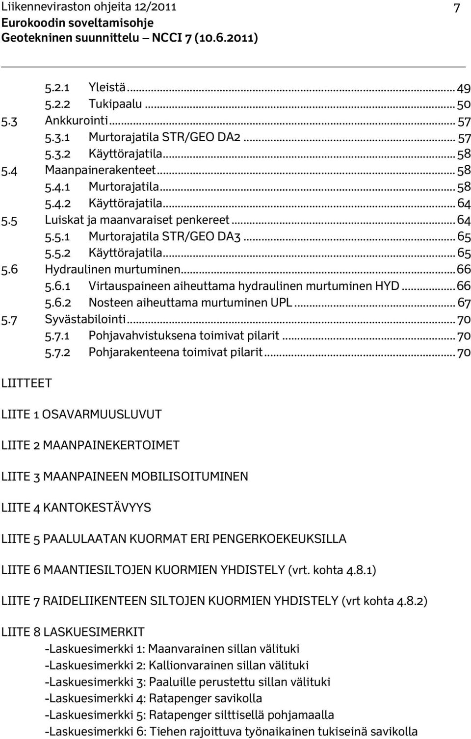 .. 66 5.6.2 Nosteen aiheuttama murtuminen UPL... 67 5.7 Syvästabilointi... 70 5.7.1 Pohjavahvistuksena toimivat pilarit... 70 5.7.2 Pohjarakenteena toimivat pilarit.