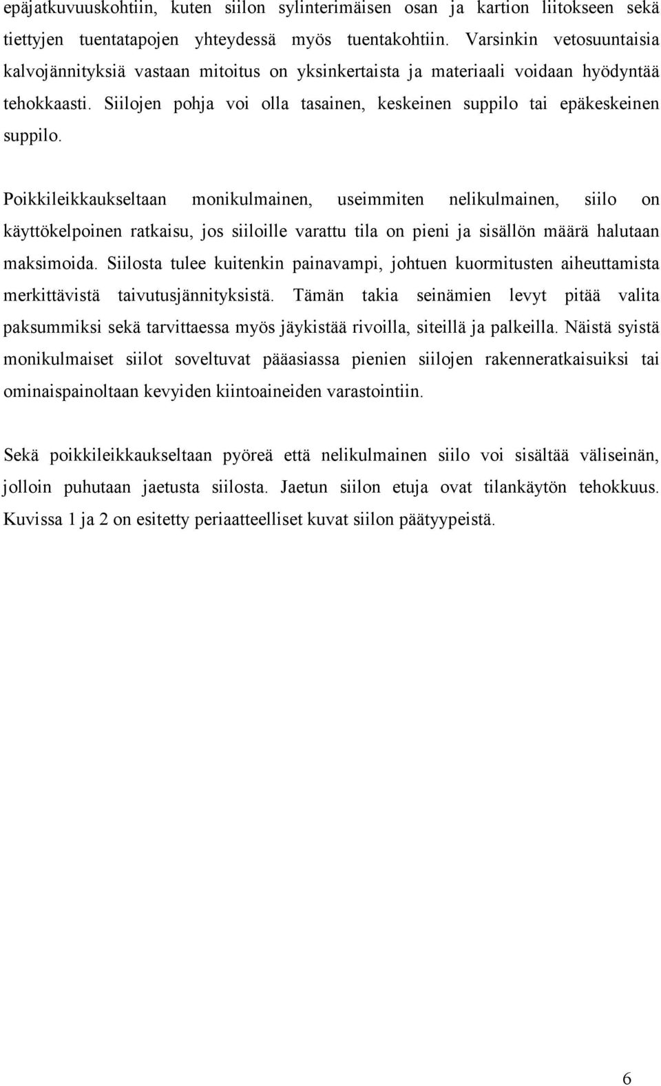 Poikkileikkaukseltaan monikulmainen, useimmiten nelikulmainen, siilo on käyttökelpoinen ratkaisu, jos siiloille varattu tila on pieni ja sisällön määrä halutaan maksimoida.