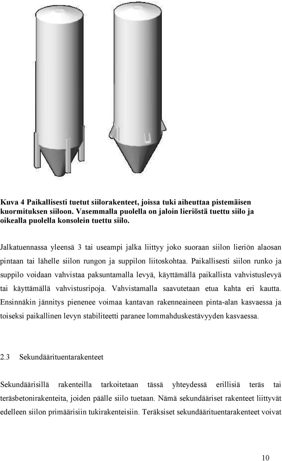 Paikallisesti siilon runko ja suppilo voidaan vahvistaa paksuntamalla levyä, käyttämällä paikallista vahvistuslevyä tai käyttämällä vahvistusripoja. Vahvistamalla saavutetaan etua kahta eri kautta.