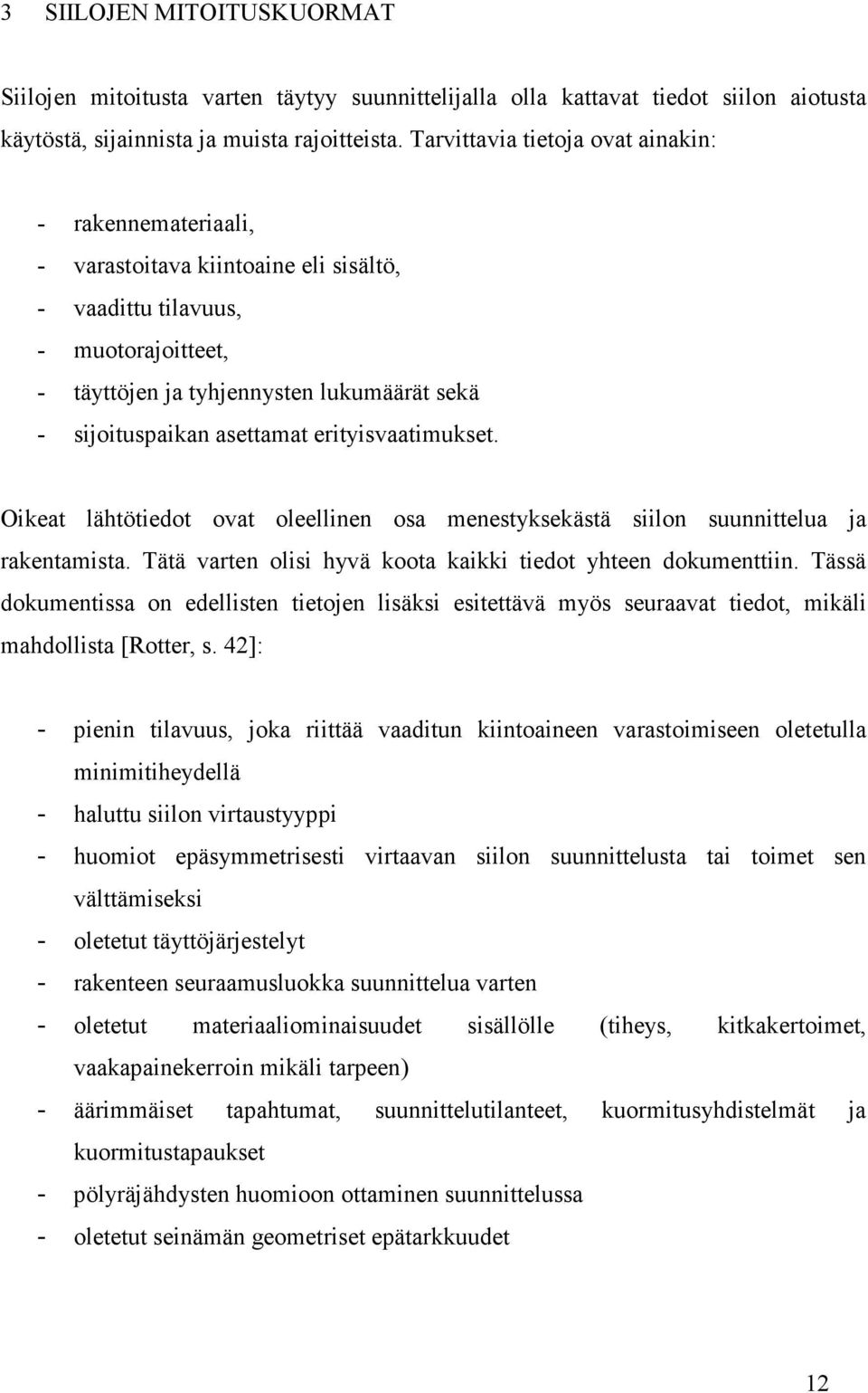 asettamat erityisvaatimukset. Oikeat lähtötiedot ovat oleellinen osa menestyksekästä siilon suunnittelua ja rakentamista. Tätä varten olisi hyvä koota kaikki tiedot yhteen dokumenttiin.