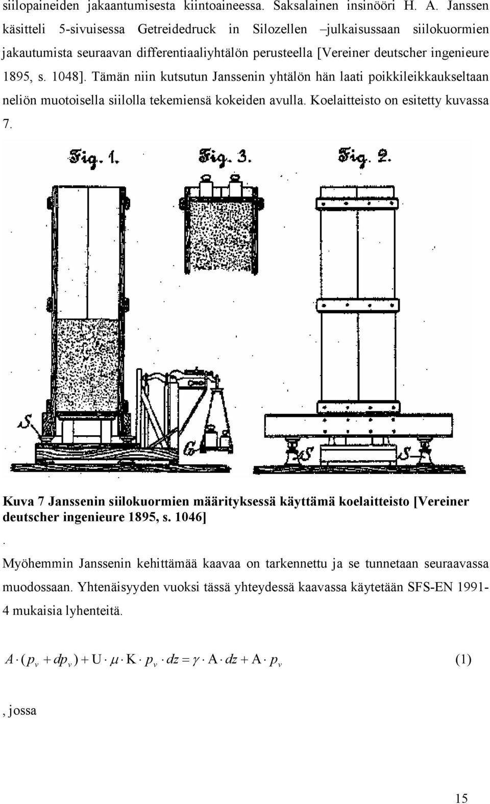 Tämän niin kutsutun Janssenin yhtälön hän laati poikkileikkaukseltaan neliön muotoisella siilolla tekemiensä kokeiden avulla. Koelaitteisto on esitetty kuvassa 7.