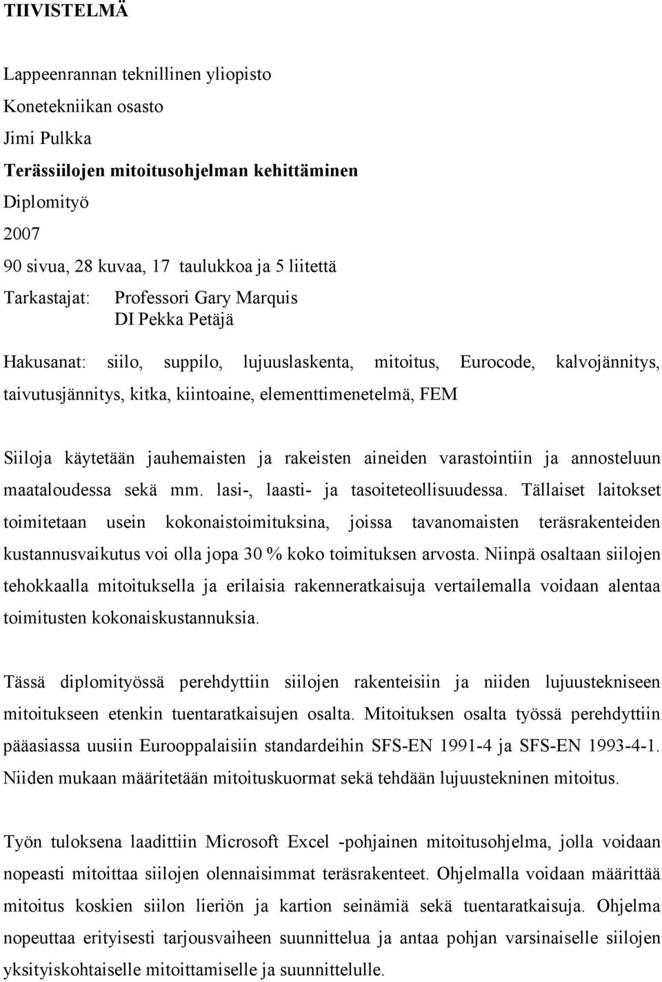jauhemaisten ja rakeisten aineiden varastointiin ja annosteluun maataloudessa sekä mm. lasi-, laasti- ja tasoiteteollisuudessa.