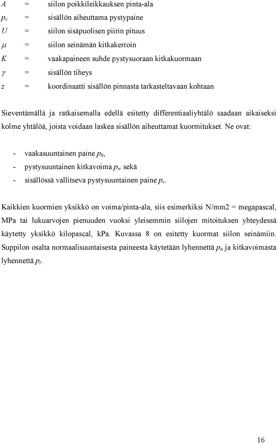 laskea sisällön aiheuttamat kuormitukset. Ne ovat: - vaakasuuntainen paine p h, - pystysuuntainen kitkavoima p w sekä - sisällössä vallitseva pystysuuntainen paine p v.