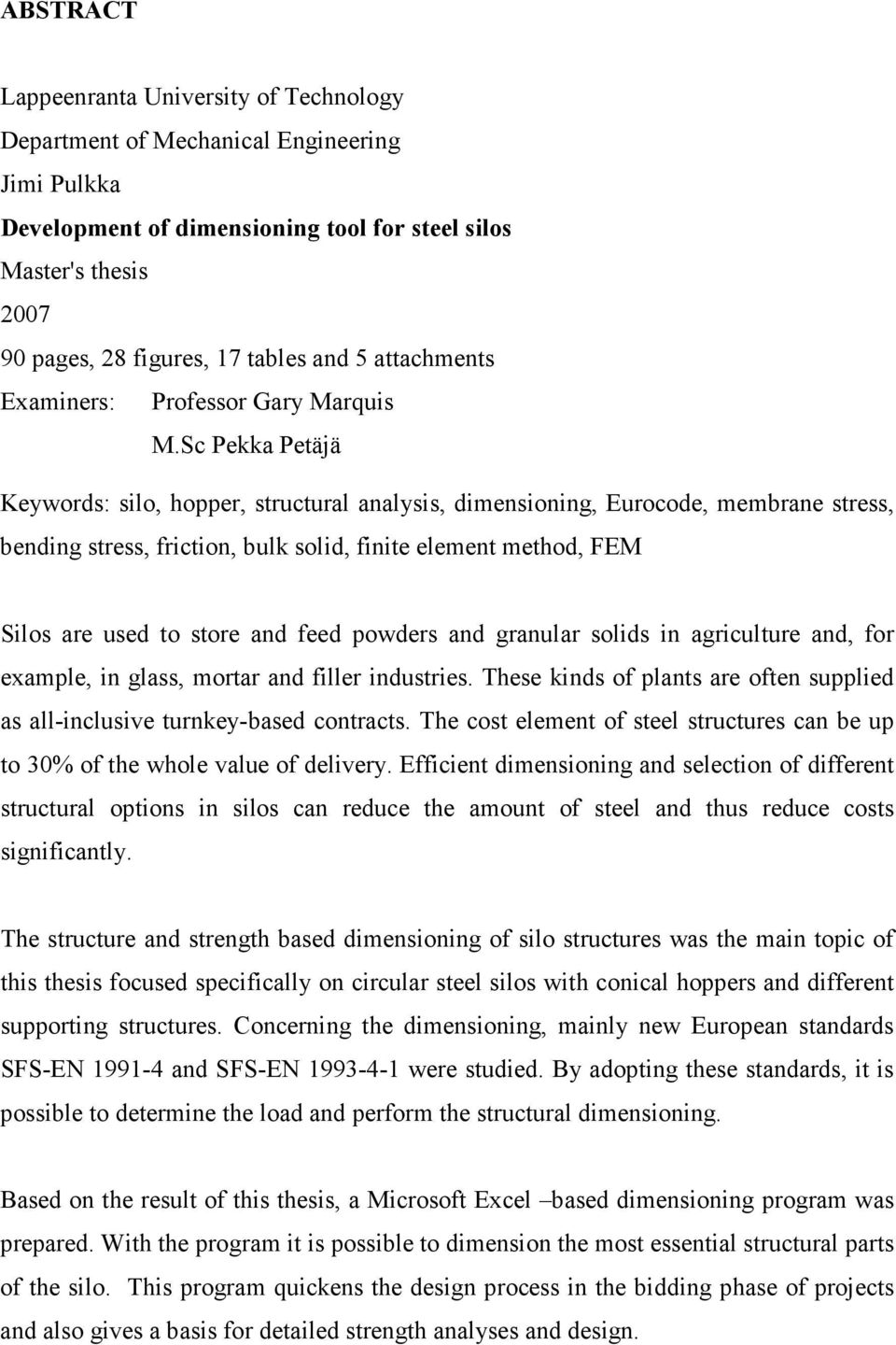 Sc Pekka Petäjä Keywords: silo, hopper, structural analysis, dimensioning, Eurocode, membrane stress, bending stress, friction, bulk solid, finite element method, FEM Silos are used to store and feed