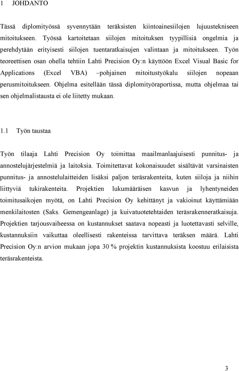 Työn teoreettisen osan ohella tehtiin Lahti Precision Oy:n käyttöön Excel Visual Basic for Applications (Excel VBA) pohjainen mitoitustyökalu siilojen nopeaan perusmitoitukseen.