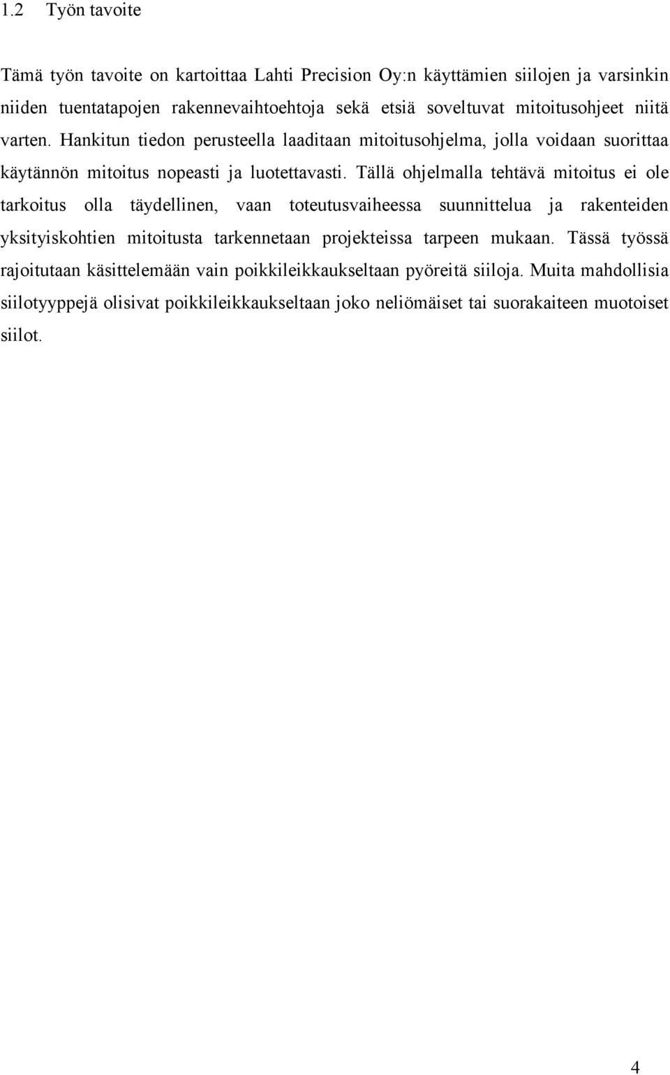 Tällä ohjelmalla tehtävä mitoitus ei ole tarkoitus olla täydellinen, vaan toteutusvaiheessa suunnittelua ja rakenteiden yksityiskohtien mitoitusta tarkennetaan projekteissa