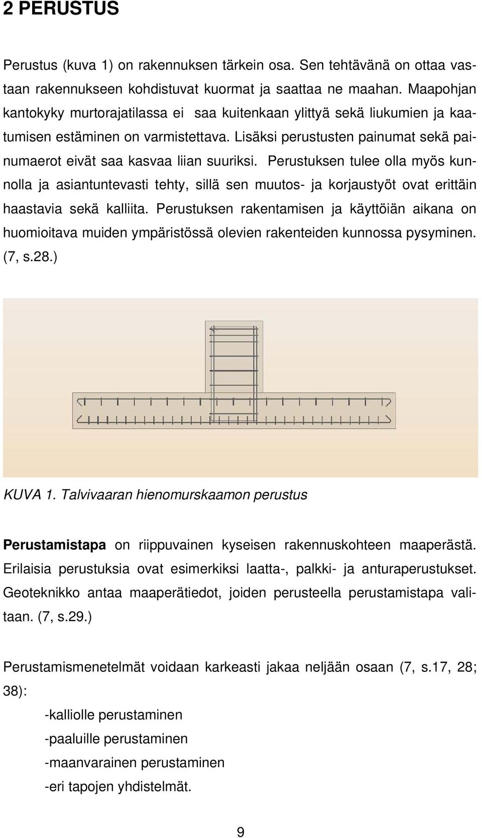 Perustuksen tulee olla myös kunnolla ja asiantuntevasti tehty, sillä sen muutos- ja korjaustyöt ovat erittäin haastavia sekä kalliita.