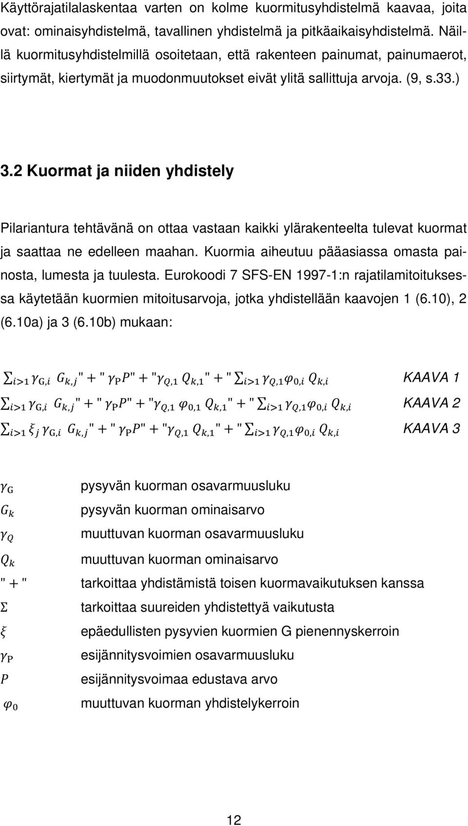 2 Kuormat ja niiden yhdistely Pilariantura tehtävänä on ottaa vastaan kaikki ylärakenteelta tulevat kuormat ja saattaa ne edelleen maahan.