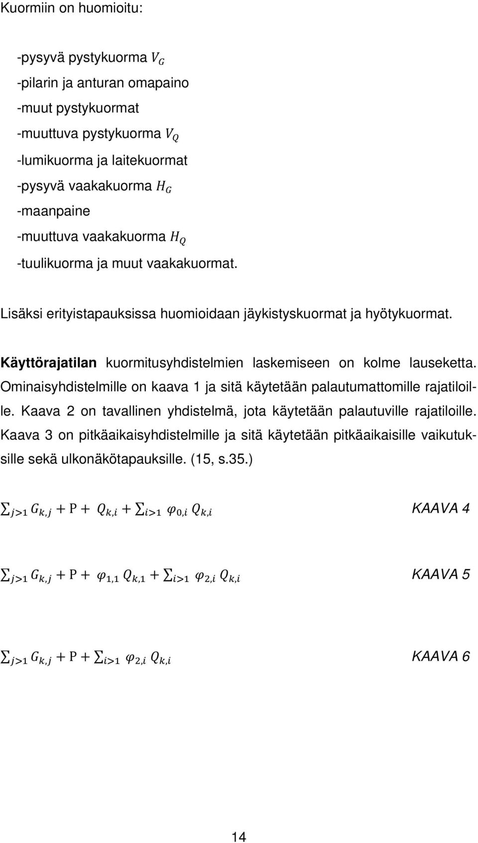 Käyttörajatilan kuormitusyhdistelmien laskemiseen on kolme lauseketta. Ominaisyhdistelmille on kaava 1 ja sitä käytetään palautumattomille rajatiloille.