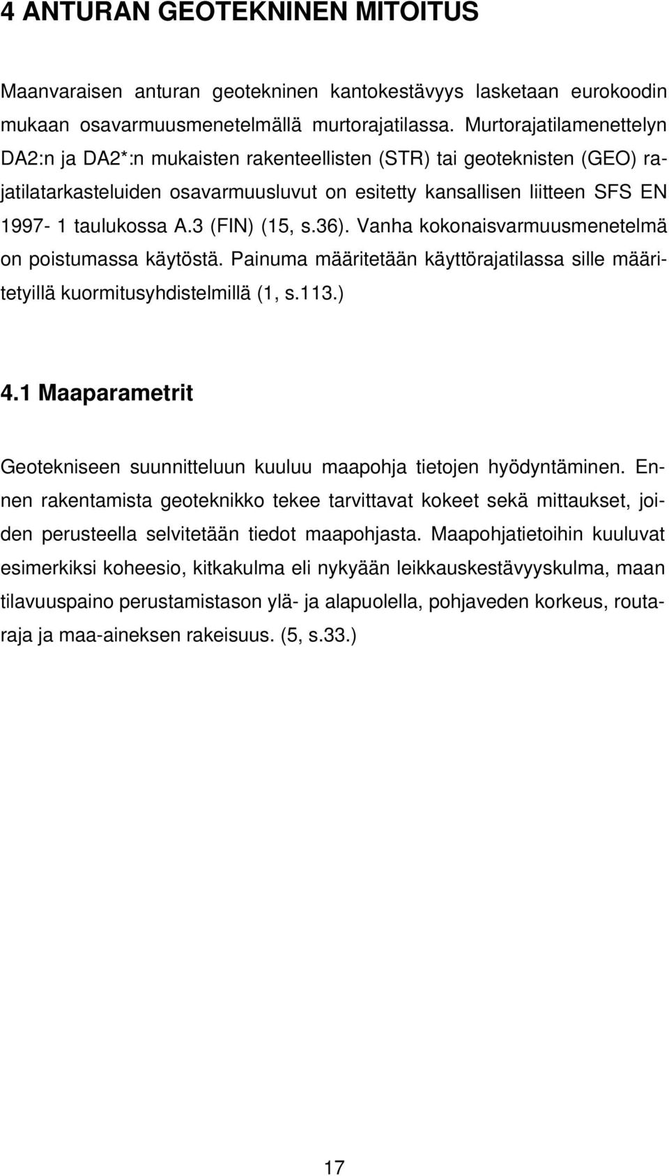 3 (FIN) (15, s.36). Vanha kokonaisvarmuusmenetelmä on poistumassa käytöstä. Painuma määritetään käyttörajatilassa sille määritetyillä kuormitusyhdistelmillä (1, s.113.) 4.