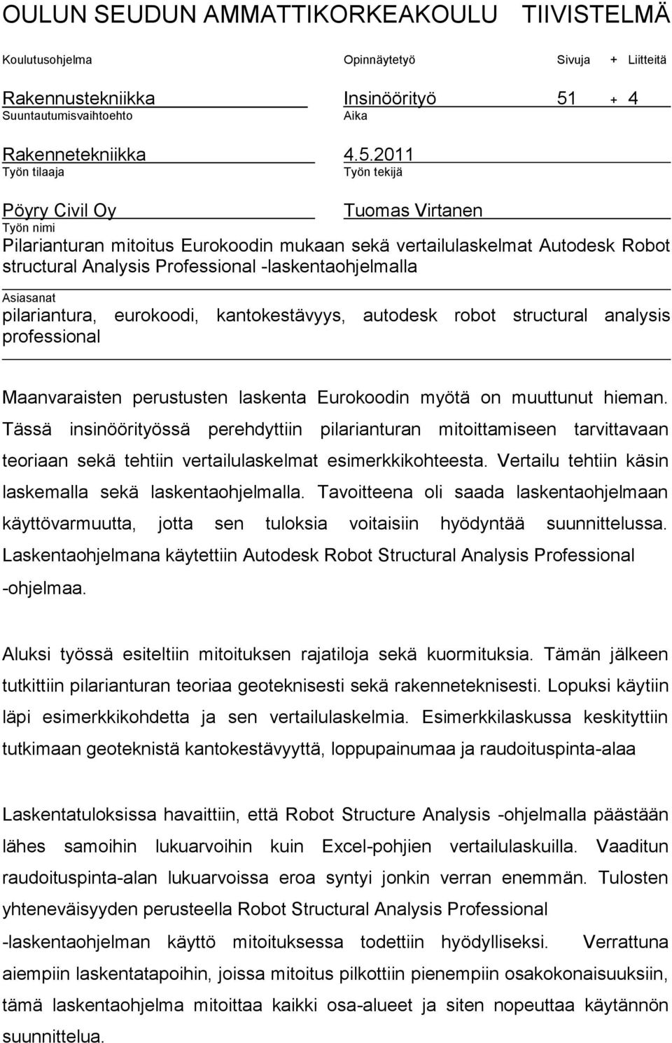 2011 Työn tilaaja Työn tekijä Pöyry Civil Oy Tuomas Virtanen Työn nimi Pilarianturan mitoitus Eurokoodin mukaan sekä vertailulaskelmat Autodesk Robot structural Analysis Professional