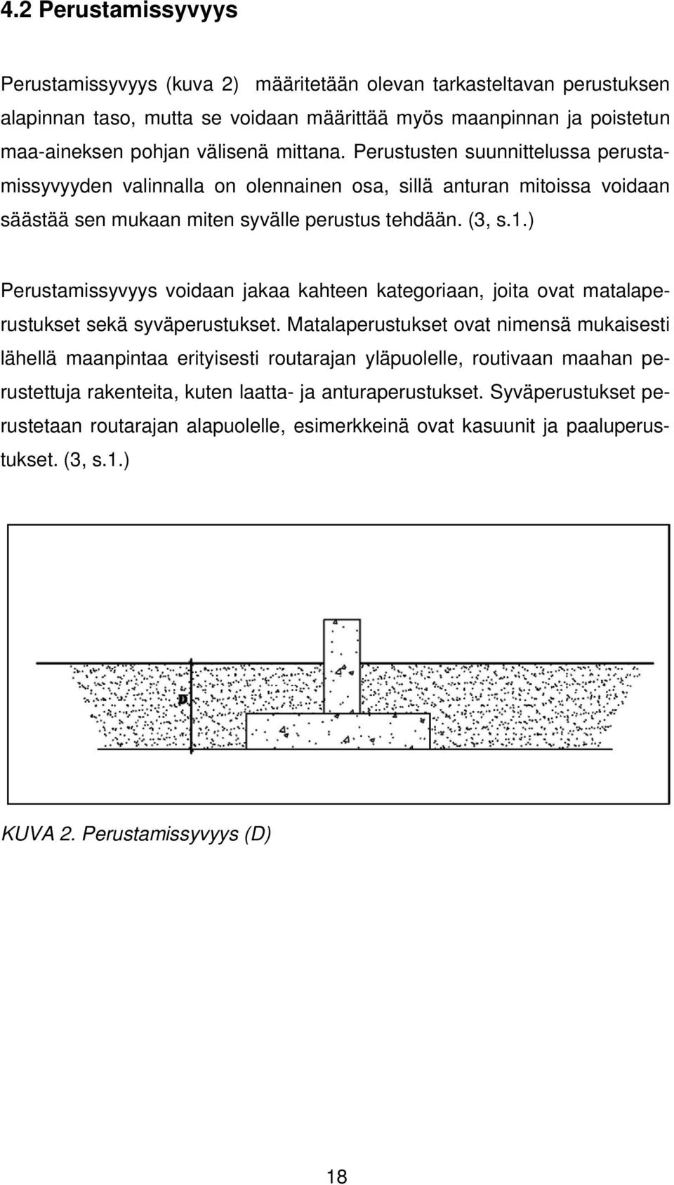 ) Perustamissyvyys voidaan jakaa kahteen kategoriaan, joita ovat matalaperustukset sekä syväperustukset.