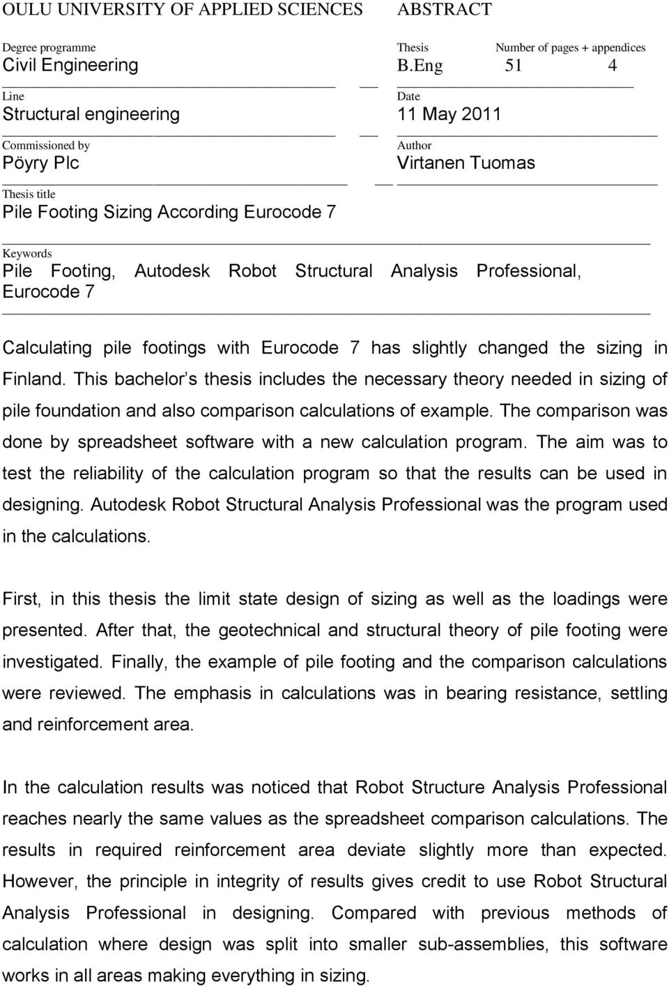 Structural Analysis Professional, Eurocode 7 Calculating pile footings with Eurocode 7 has slightly changed the sizing in Finland.