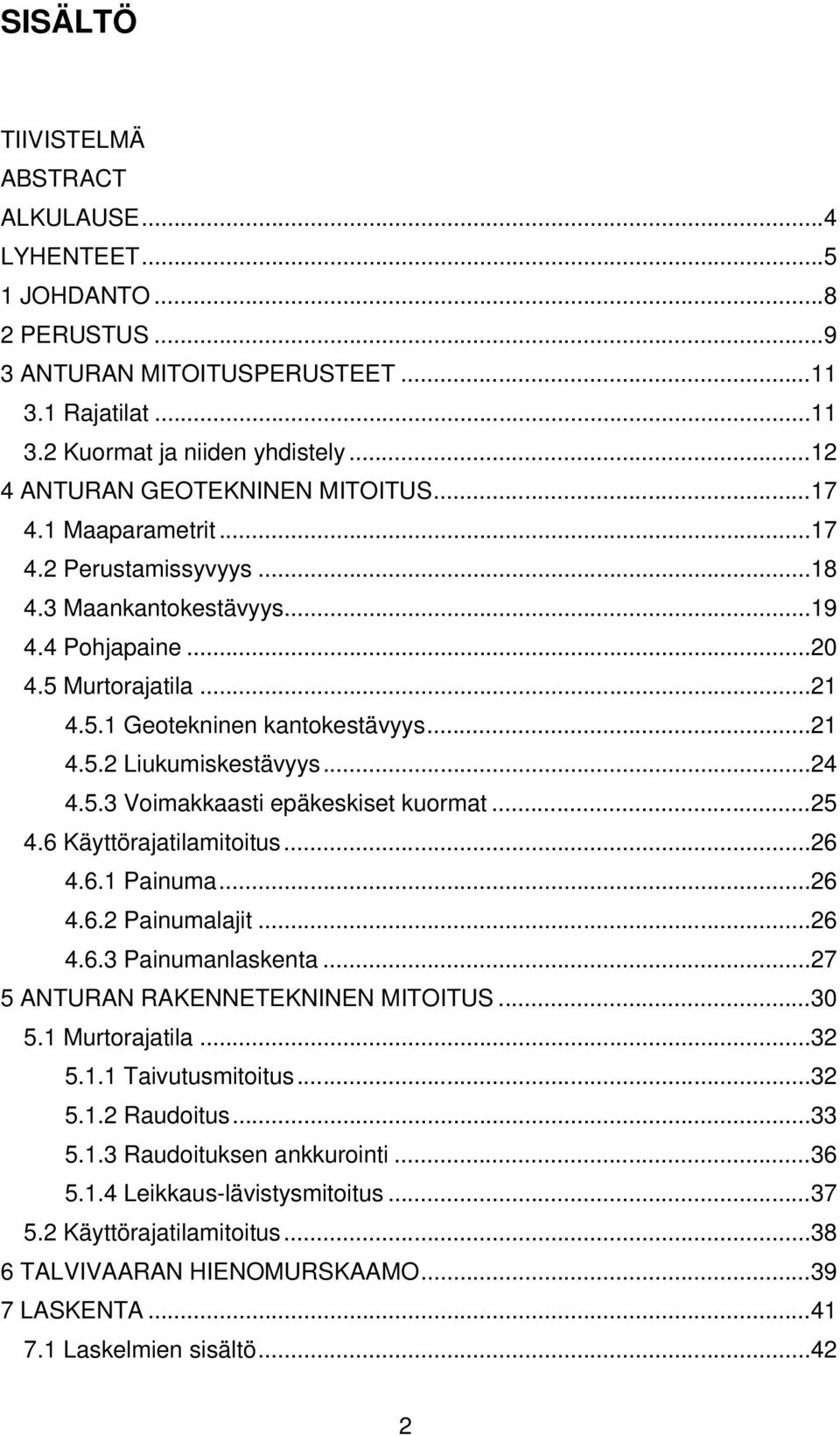 .. 21 4.5.2 Liukumiskestävyys... 24 4.5.3 Voimakkaasti epäkeskiset kuormat... 25 4.6 Käyttörajatilamitoitus... 26 4.6.1 Painuma... 26 4.6.2 Painumalajit... 26 4.6.3 Painumanlaskenta.