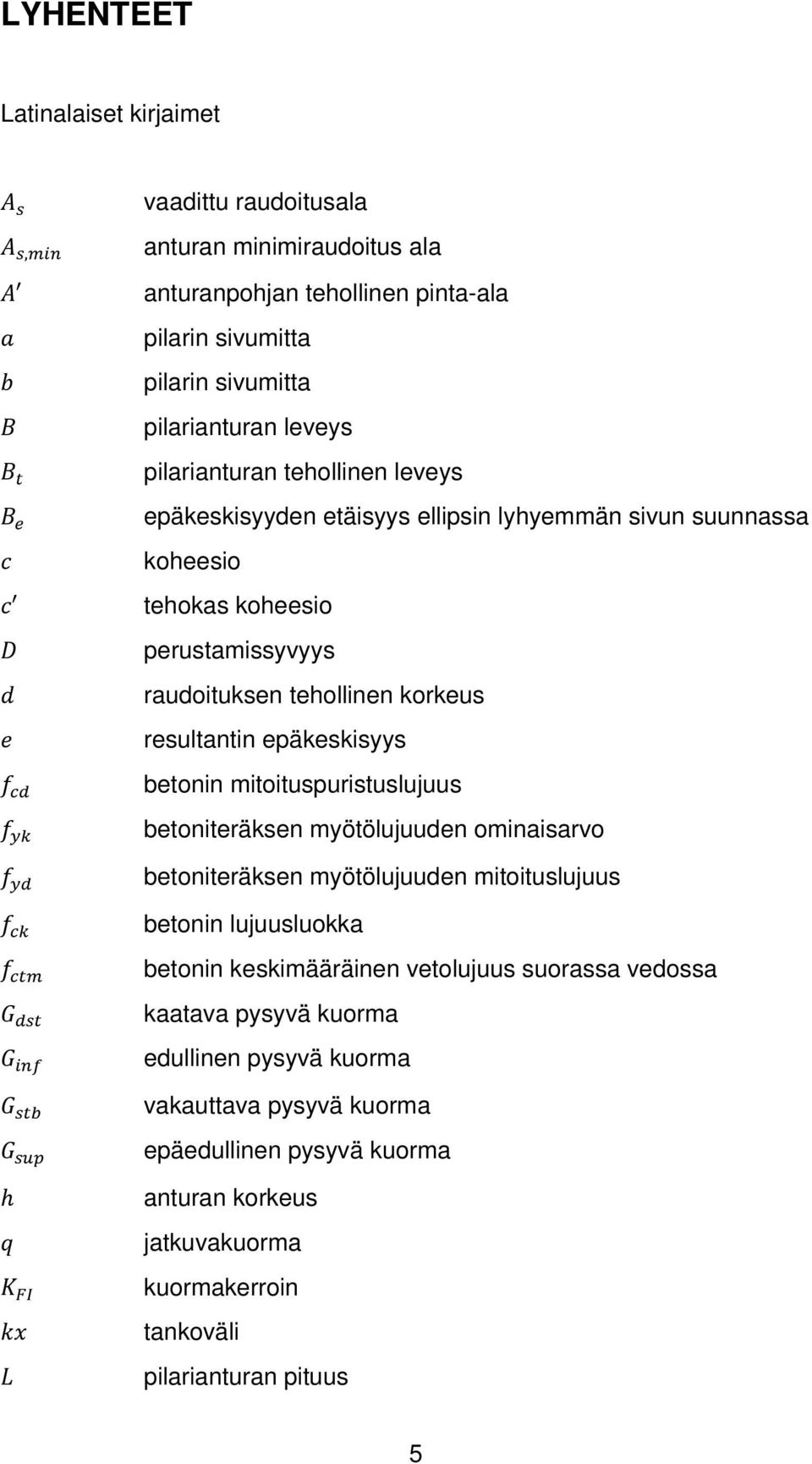 epäkeskisyys betonin mitoituspuristuslujuus betoniteräksen myötölujuuden ominaisarvo betoniteräksen myötölujuuden mitoituslujuus betonin lujuusluokka betonin keskimääräinen