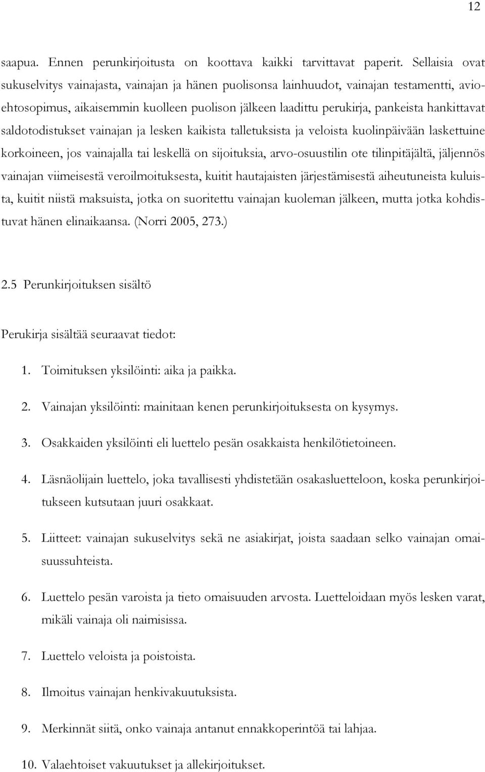 saldotodistukset vainajan ja lesken kaikista talletuksista ja veloista kuolinpäivään laskettuine korkoineen, jos vainajalla tai leskellä on sijoituksia, arvo-osuustilin ote tilinpitäjältä, jäljennös