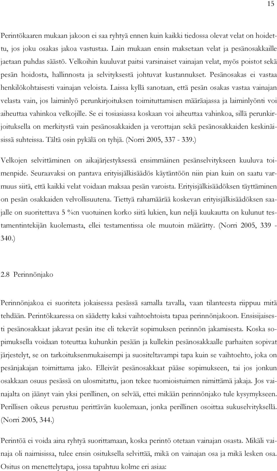 Velkoihin kuuluvat paitsi varsinaiset vainajan velat, myös poistot sekä pesän hoidosta, hallinnosta ja selvityksestä johtuvat kustannukset. Pesänosakas ei vastaa henkilökohtaisesti vainajan veloista.