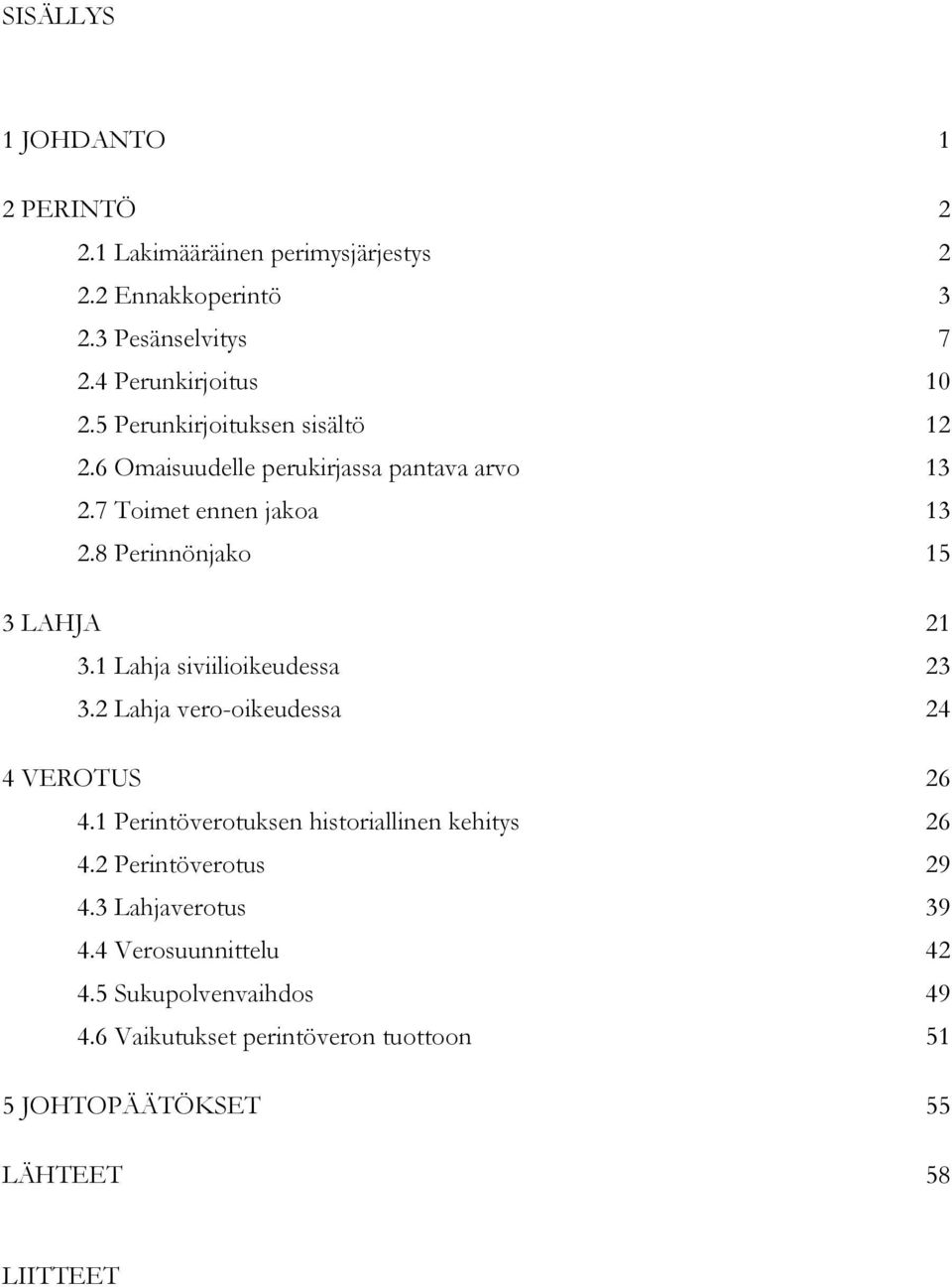 1 Lahja siviilioikeudessa 23 3.2 Lahja vero-oikeudessa 24 4 VEROTUS 26 4.1 Perintöverotuksen historiallinen kehitys 26 4.