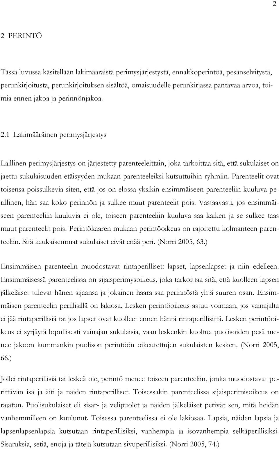 1 Lakimääräinen perimysjärjestys Laillinen perimysjärjestys on järjestetty parenteeleittain, joka tarkoittaa sitä, että sukulaiset on jaettu sukulaisuuden etäisyyden mukaan parenteeleiksi