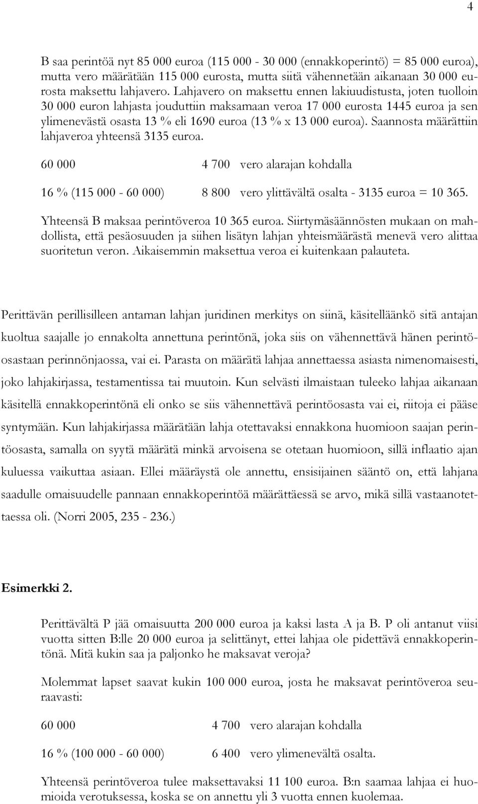 euroa). Saannosta määrättiin lahjaveroa yhteensä 3135 euroa. 60 000 4 700 vero alarajan kohdalla 16 % (115 000-60 000) 8 800 vero ylittävältä osalta - 3135 euroa = 10 365.