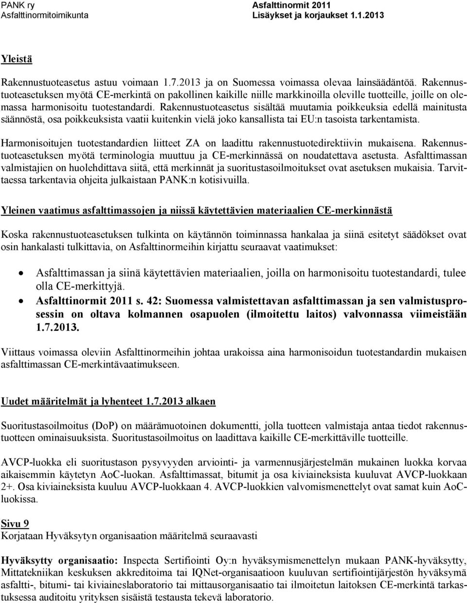 Rakennustuoteasetus sisältää muutamia poikkeuksia edellä mainitusta säännöstä, osa poikkeuksista vaatii kuitenkin vielä joko kansallista tai EU:n tasoista tarkentamista.