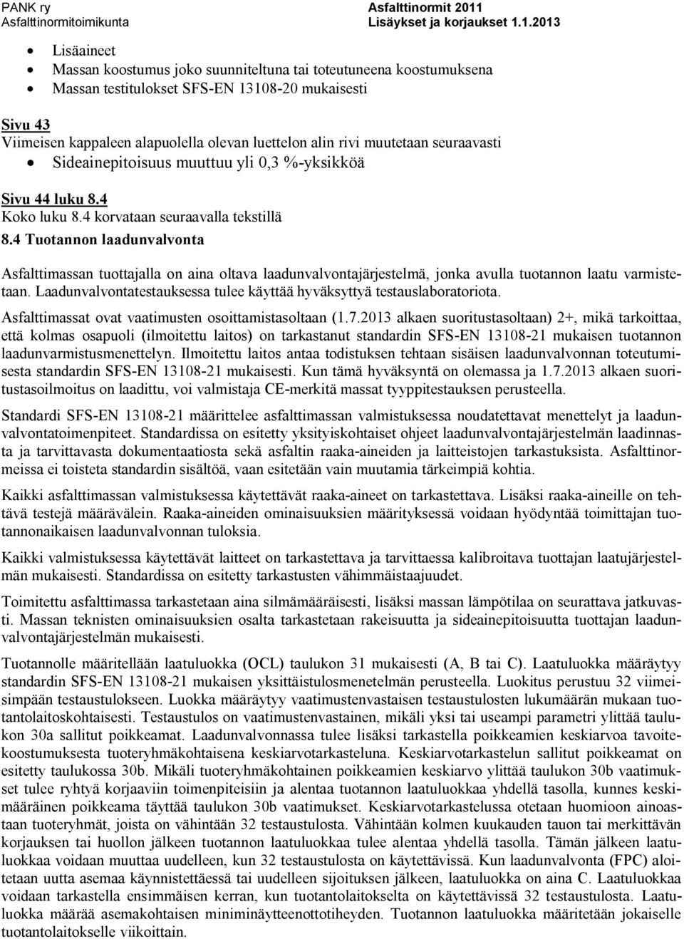 4 Tuotannon laadunvalvonta Asfalttimassan tuottajalla on aina oltava laadunvalvontajärjestelmä, jonka avulla tuotannon laatu varmistetaan.