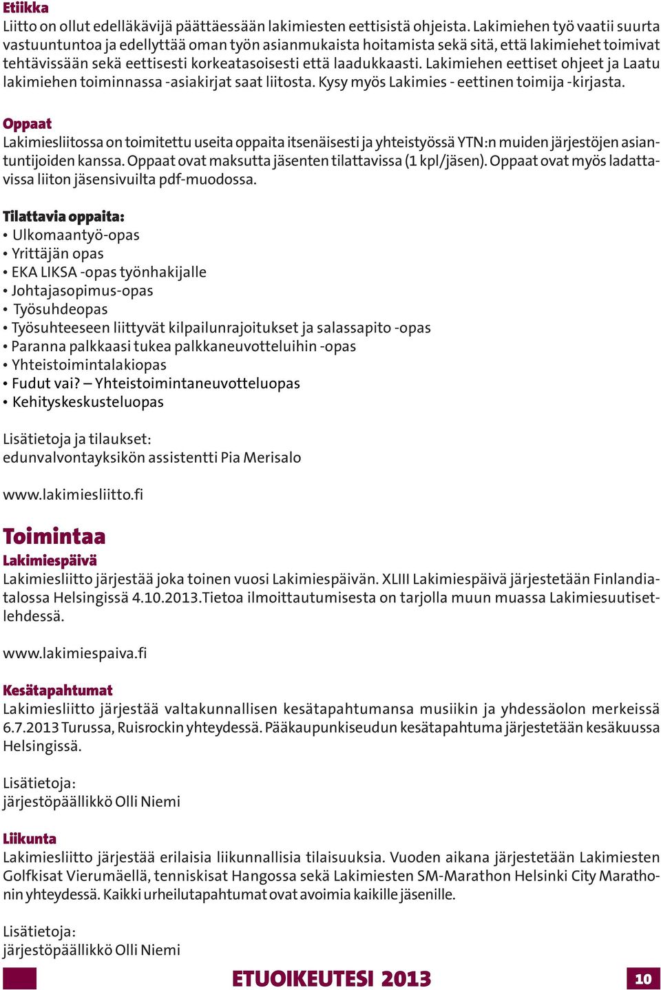 Lakimiehen eettiset ohjeet ja Laatu lakimiehen toiminnassa -asiakirjat saat liitosta. Kysy myös Lakimies - eettinen toimija -kirjasta.