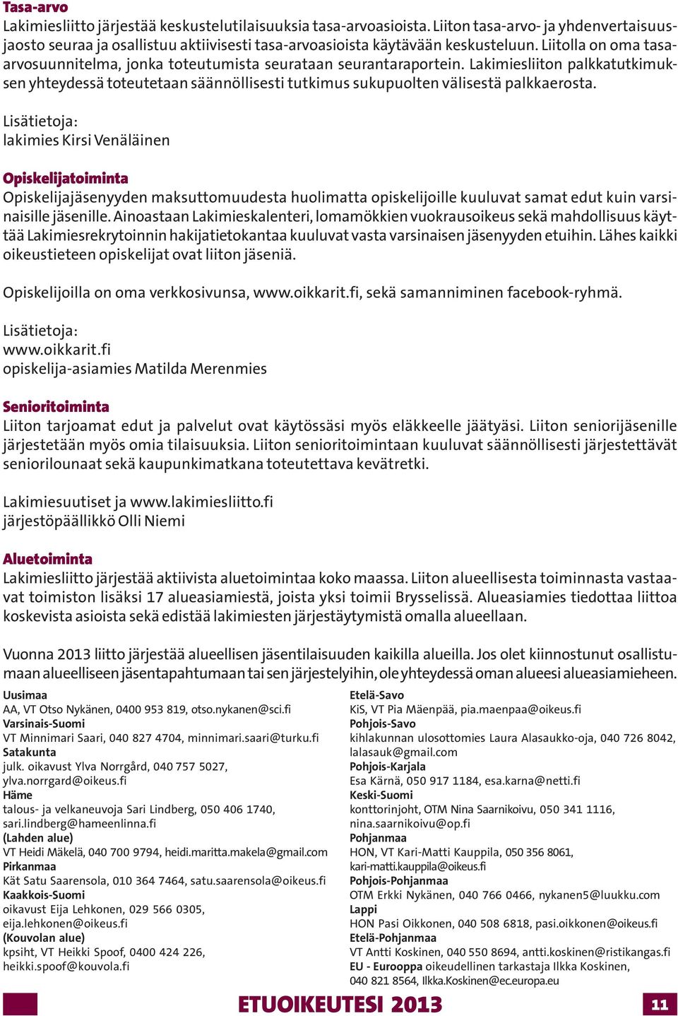 lakimies Kirsi Venäläinen Opiskelijatoiminta Opiskelijajäsenyyden maksuttomuudesta huolimatta opiskelijoille kuuluvat samat edut kuin varsinaisille jäsenille.