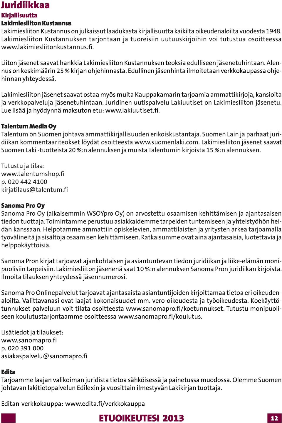 Liiton jäsenet saavat hankkia Lakimiesliiton Kustannuksen teoksia edulliseen jäsenetuhintaan. Alennus on keskimäärin 25 % kirjan ohjehinnasta.