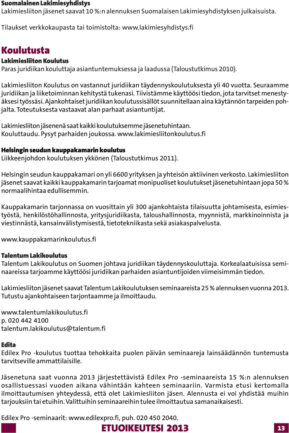 Lakimiesliiton Koulutus on vastannut juridiikan täydennyskoulutuksesta yli 40 vuotta. Seuraamme juridiikan ja liiketoiminnan kehitystä tukenasi.