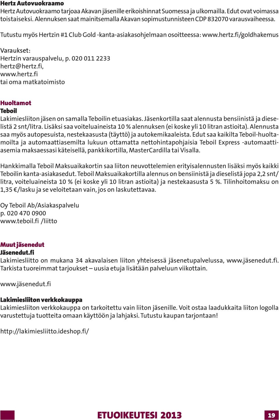 fi/goldhakemus Varaukset: Hertzin varauspalvelu, p. 020 011 2233 hertz@hertz.fi, www.hertz.fi tai oma matkatoimisto Huoltamot Teboil Lakimiesliiton jäsen on samalla Teboilin etuasiakas.