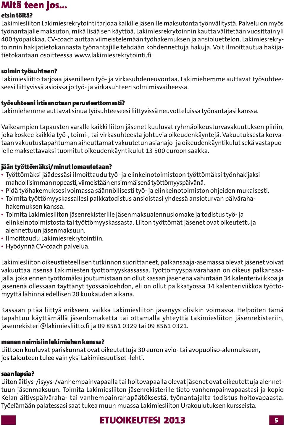 Lakimiesrekrytoinnin hakijatietokannasta työnantajille tehdään kohdennettuja hakuja. Voit ilmoittautua hakijatietokantaan osoitteessa www.lakimiesrekrytointi.fi. solmin työsuhteen?