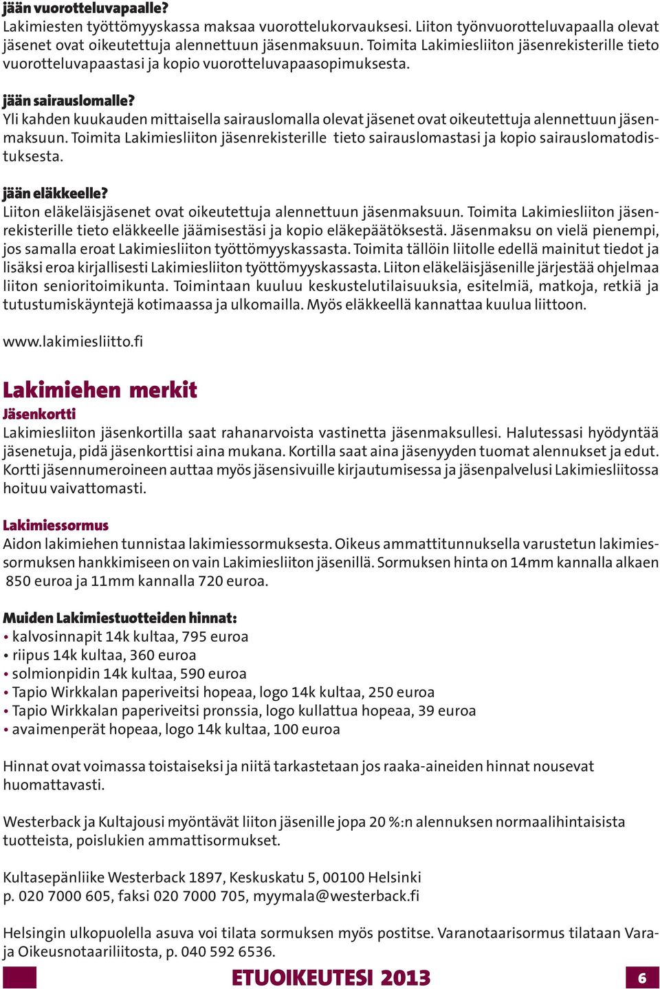 Yli kahden kuukauden mittaisella sairauslomalla olevat jäsenet ovat oikeutettuja alennettuun jäsenmaksuun.