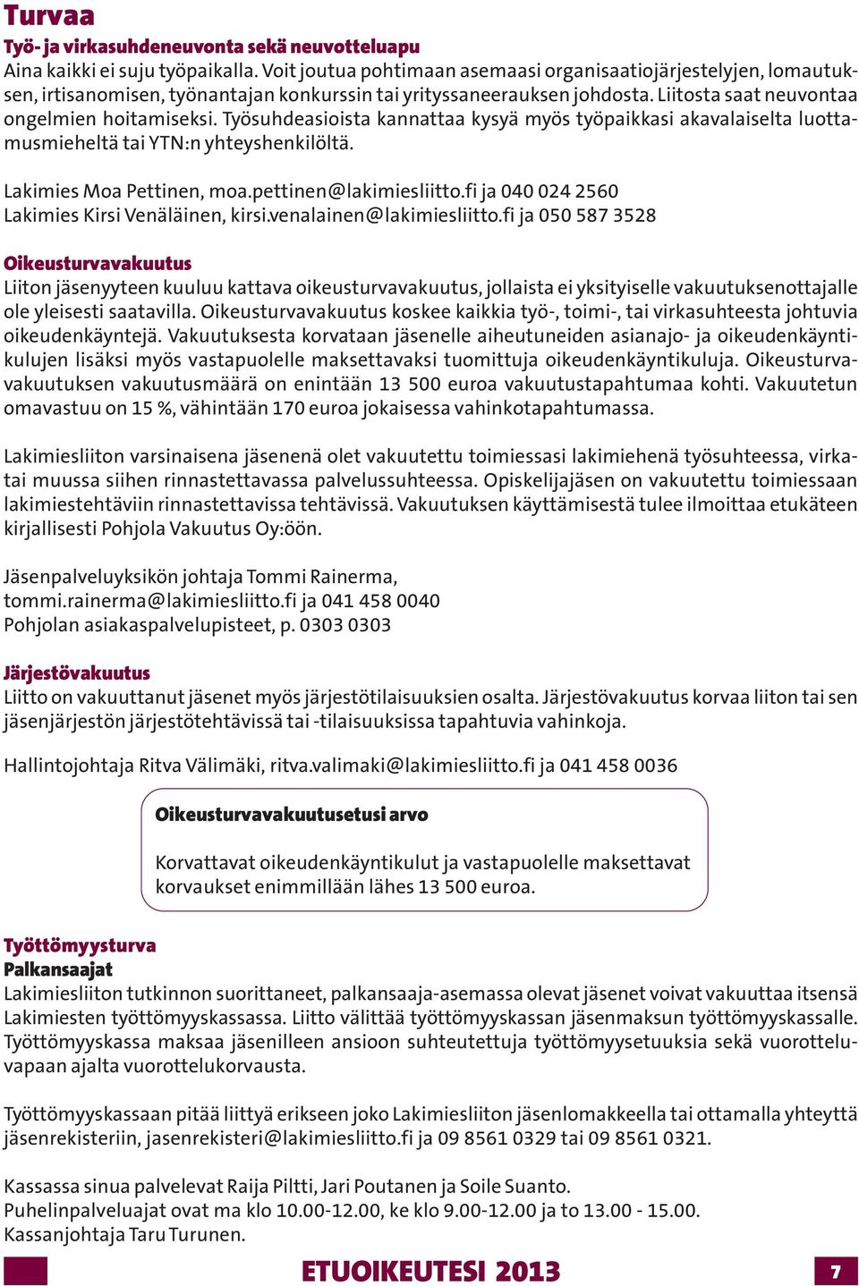 Työsuhdeasioista kannattaa kysyä myös työpaikkasi akavalaiselta luottamusmieheltä tai YTN:n yhteyshenkilöltä. Lakimies Moa Pettinen, moa.pettinen@lakimiesliitto.