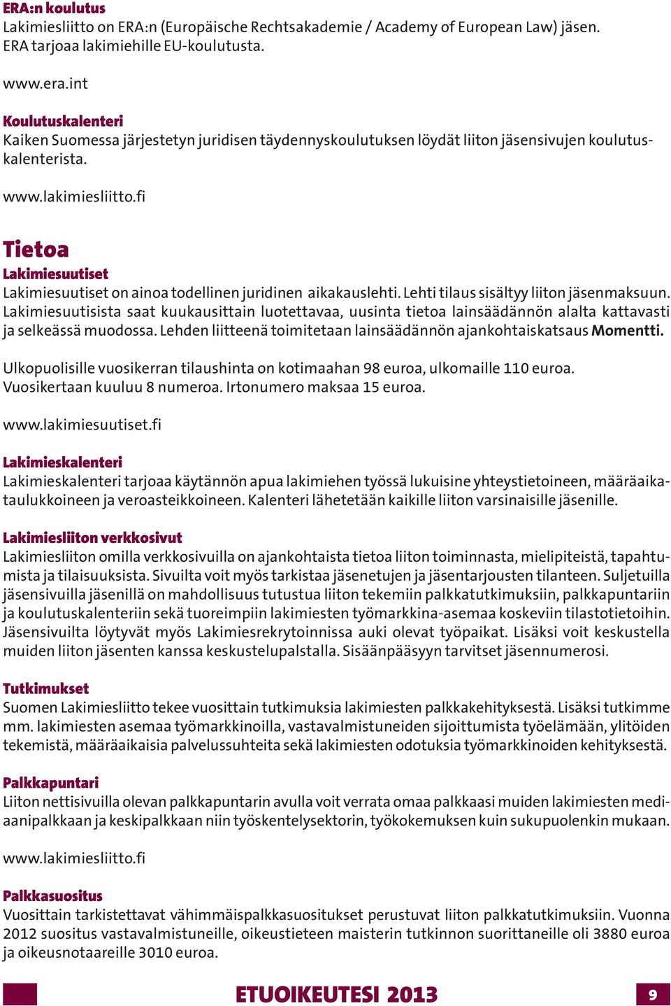 fi Tietoa Lakimiesuutiset Lakimiesuutiset on ainoa todellinen juridinen aikakauslehti. Lehti tilaus sisältyy liiton jäsenmaksuun.