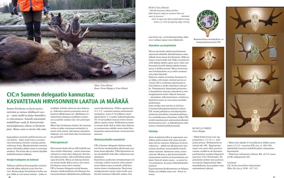 Alueellisia sarvinäyttelyitä Kansainvälinen metsästyksen- ja riistansuojeluneuvosto CIC Suomen hirvikanta on hyvin naarasvoittoinen ja tuottaa tehokkaasti vasoja mutta meillä on pulaa kunnollisista