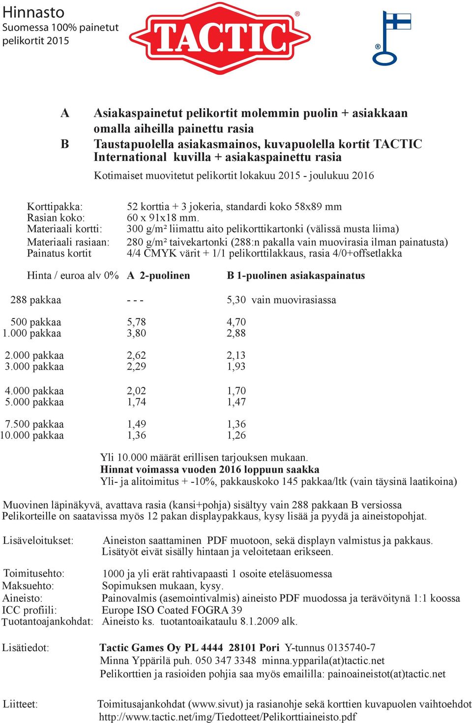 Materiaali kortti: 300 g/m² liimattu aito pelikorttikartonki (välissä musta liima) Materiaali rasiaan: 280 g/m² taivekartonki (288:n pakalla vain muovirasia ilman painatusta) Painatus kortit 4/4 CMYK