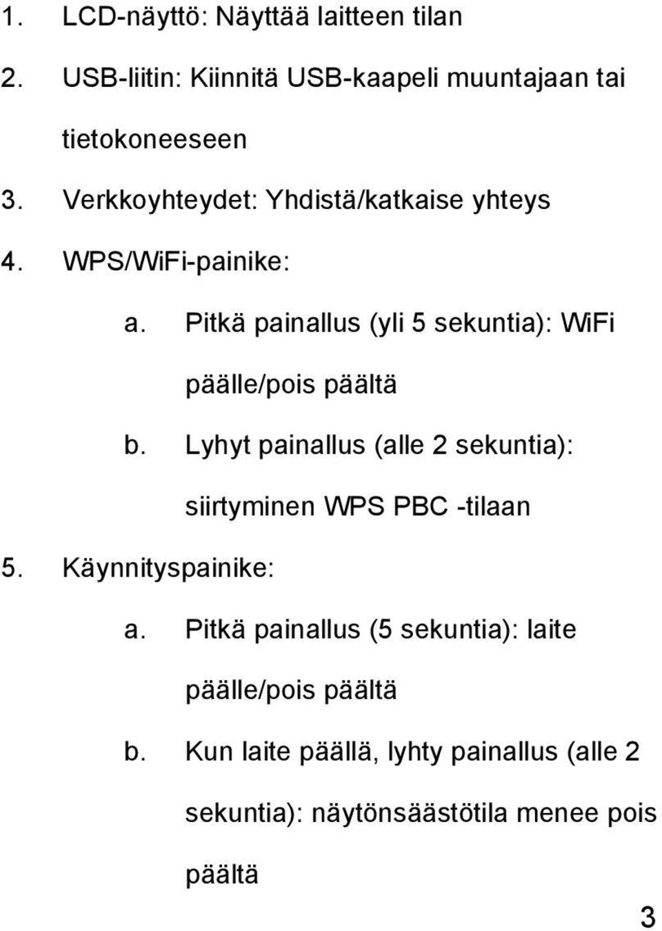 Pitkä painallus (yli 5 sekuntia): WiFi päälle/pois päältä b.