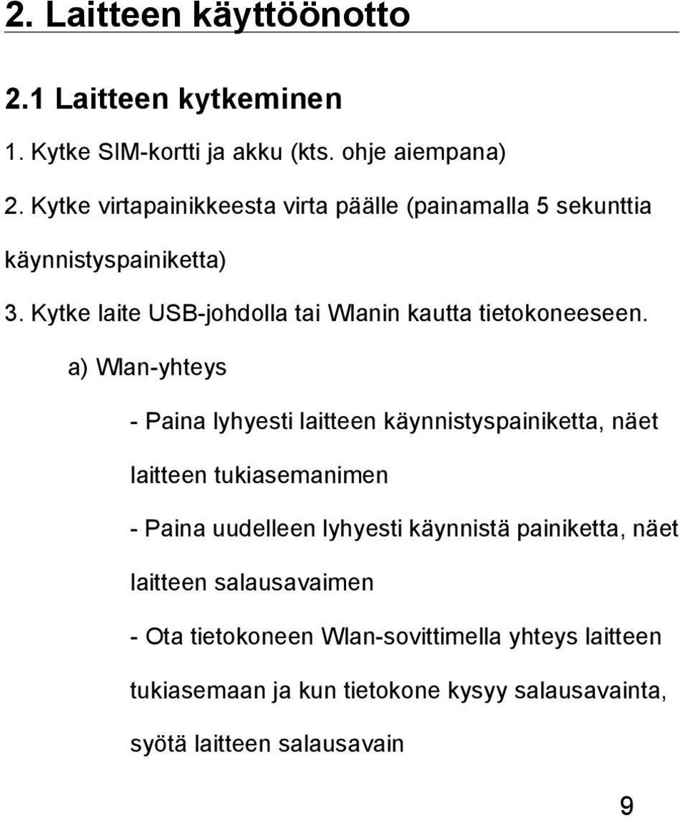 Kytke laite USB-johdolla tai Wlanin kautta tietokoneeseen.