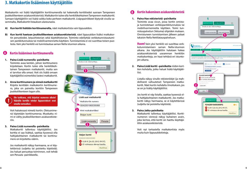 Lisäyspainikkeet löytyvät sivulla vasemmalta, Matkakortit-listauksen alareunasta. A A) Kun kortti lisätään korttinumerolla, näet matkakortista vain lippusaldon.