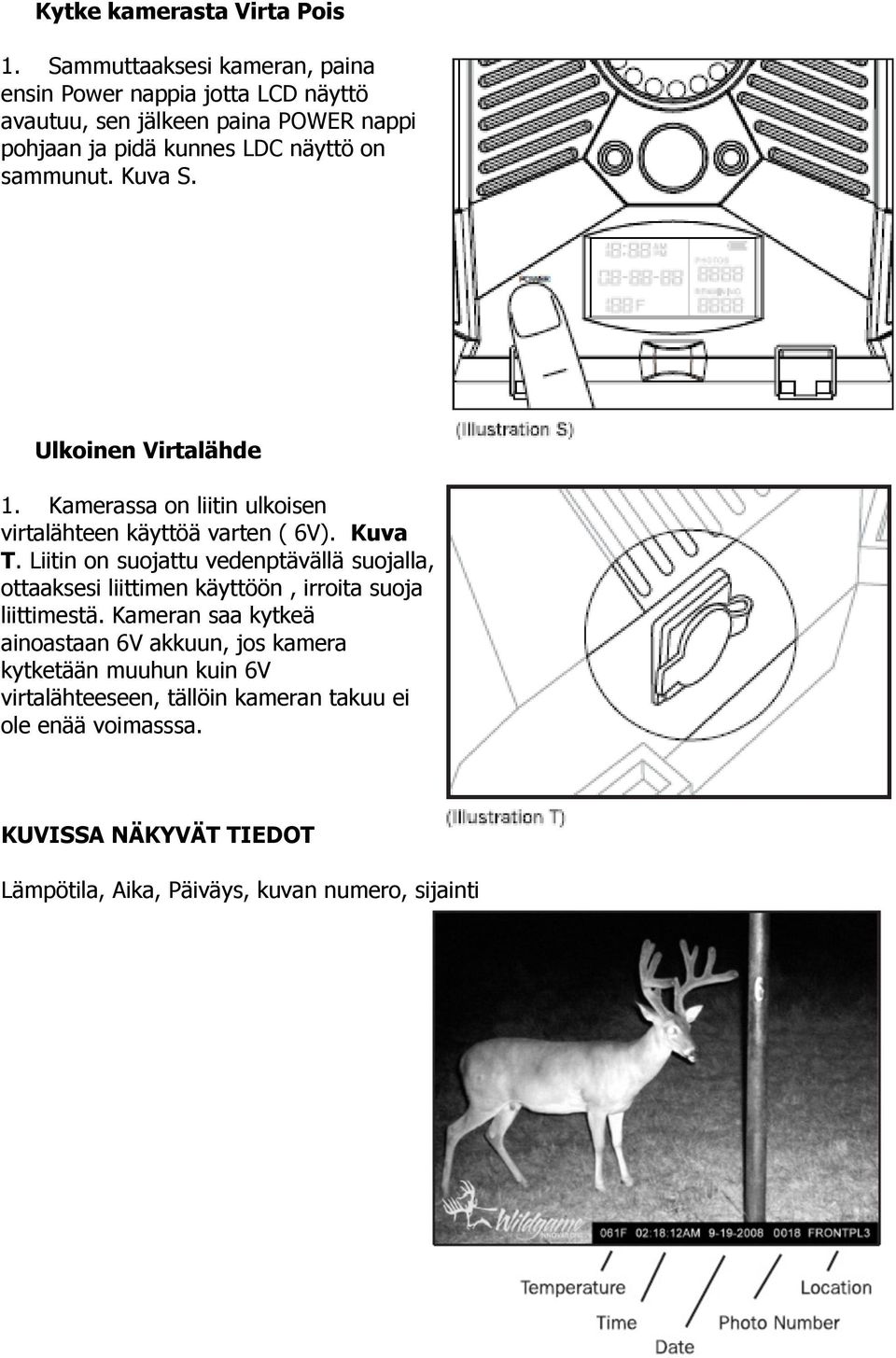 sammunut. Kuva S. Ulkoinen Virtalähde 1. Kamerassa on liitin ulkoisen virtalähteen käyttöä varten ( 6V). Kuva T.